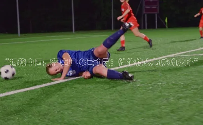 j9九游会国际站官方网站雷柏科技“揭秘中国天秤座足球运动员：性格特点与成功之路”