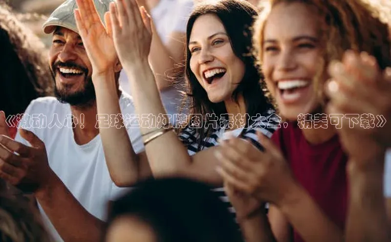 九游会j9官网登录入口光魔科技《激动人心！足球运动灯牌图片素材大全，精美可下载》