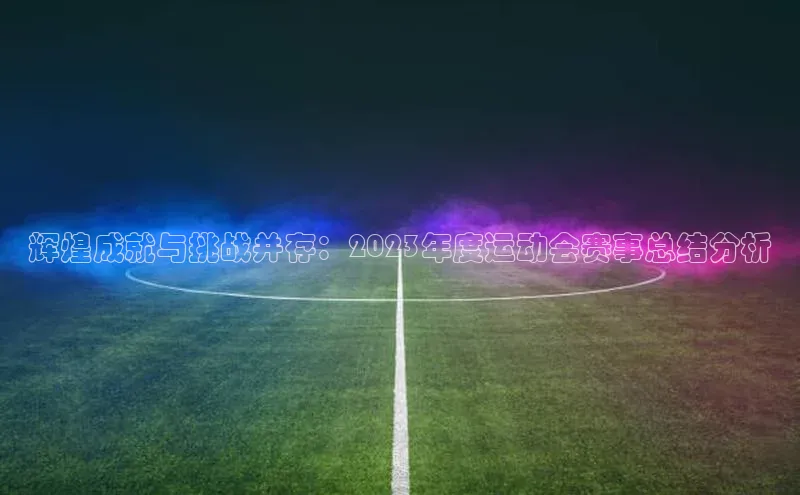 辉煌成就与挑战并存：2023年度运动会赛事总结分析