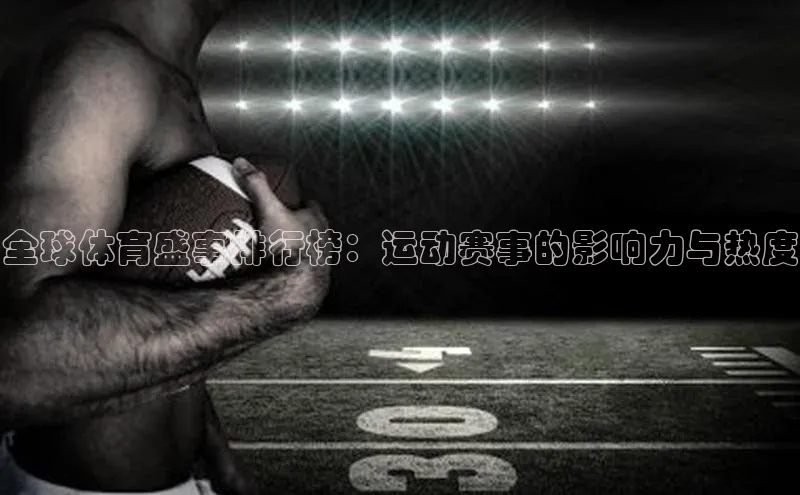 全球体育盛事排行榜：运动赛事的影响力与热度