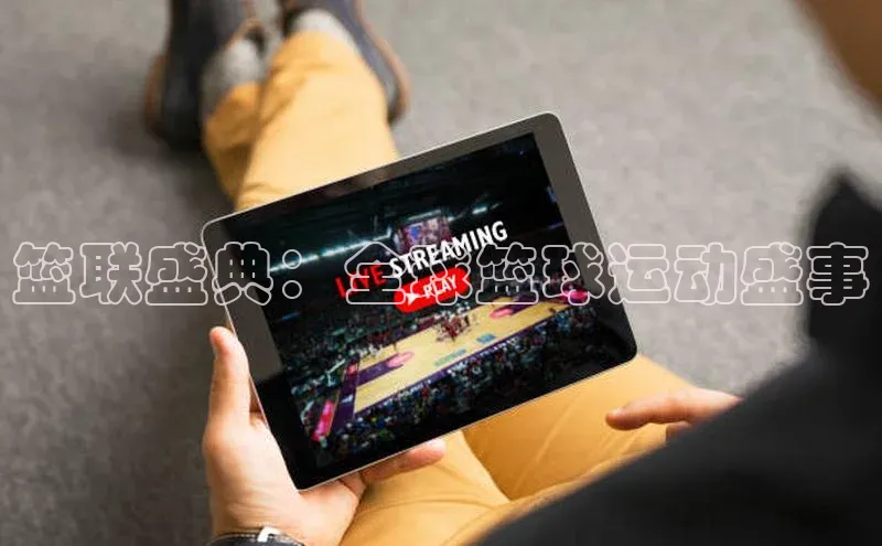 篮联盛典：全球篮球运动盛事