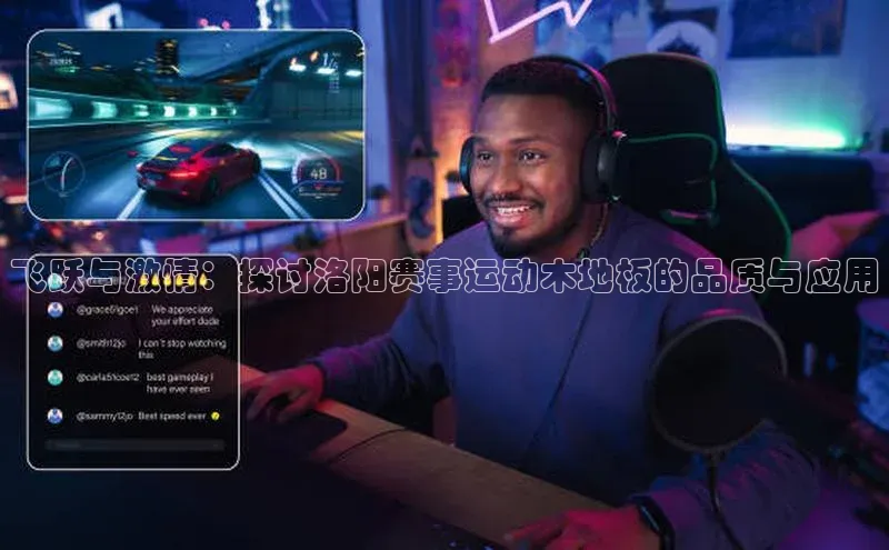 飞跃与激情：探讨洛阳赛事运动木地板的品质与应用