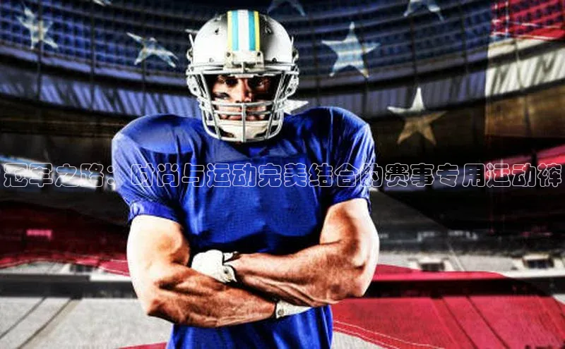 冠军之路：时尚与运动完美结合的赛事专用运动裤