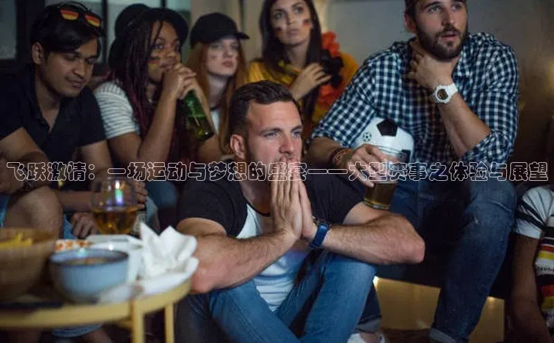 飞跃激情：一场运动与梦想的盛宴——大型赛事之体验与展望